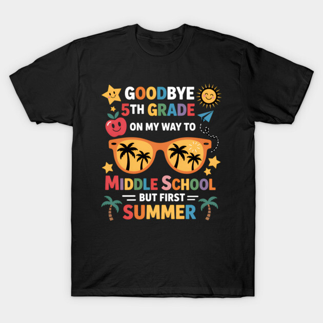 Black t-shirt with colorful "Goodbye 5th Grade, On My Way to Middle School, But First Summer" graphic design.