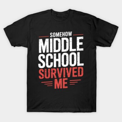 Black graphic t-shirt with "Somehow Middle School Survived Me" text, casual style, cotton material, unisex.