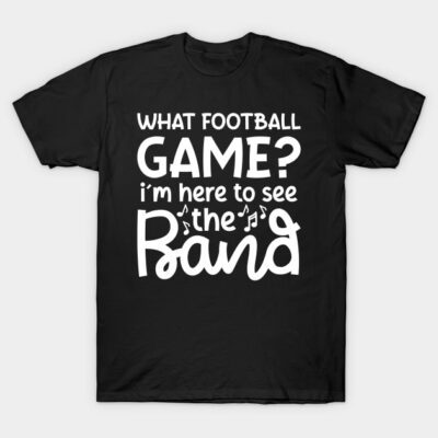 Black cotton T-shirt with "What Football Game? I'm Here to See the Band" text design, perfect for music fans.