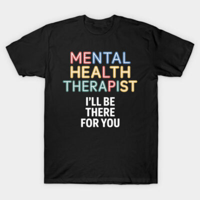 Black t-shirt with colorful "Mental Health Therapist, I'll Be There For You" text, casual style, cotton material.