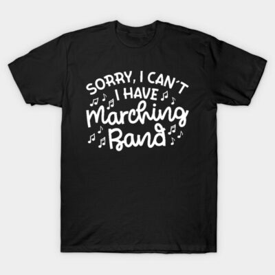Black T-shirt with "Sorry, I Can't, I Have Marching Band" text and musical notes, casual cotton apparel.