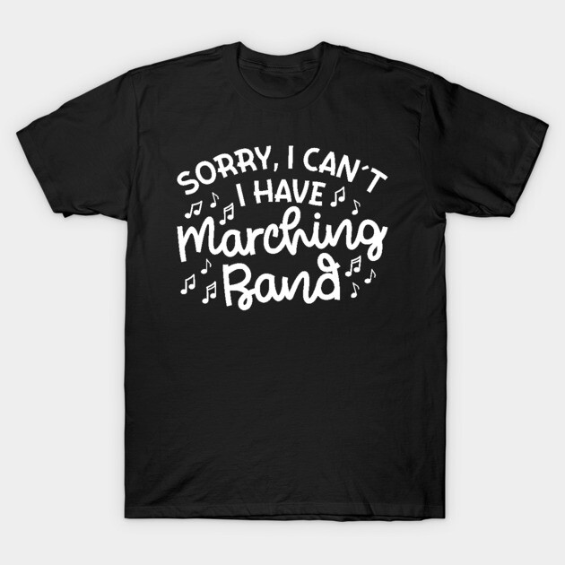 Black T-shirt with "Sorry, I Can't, I Have Marching Band" text and musical notes, casual cotton apparel.
