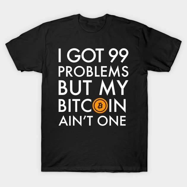 Black cotton t-shirt with "I Got 99 Problems But My Bitcoin Ain't One" text in bold white font, casual style.