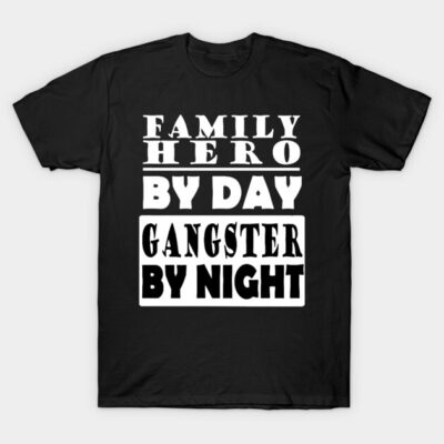 Black t-shirt with bold white text "Family Hero By Day, Gangster By Night," casual wear, cotton material.