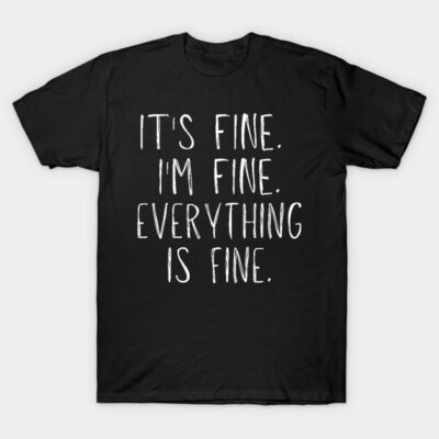 Black cotton t-shirt with white text "It's Fine. I'm Fine. Everything Is Fine." Casual style, unisex design.