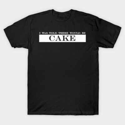 Black cotton t-shirt with humorous "I Was Told There Would Be Cake" text design, casual style.