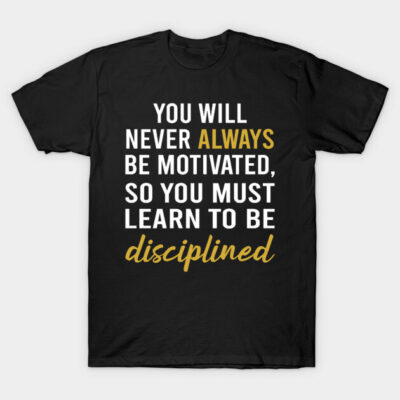 Black motivational t-shirt with "You Will Never Always Be Motivated" text, casual style, soft cotton material.