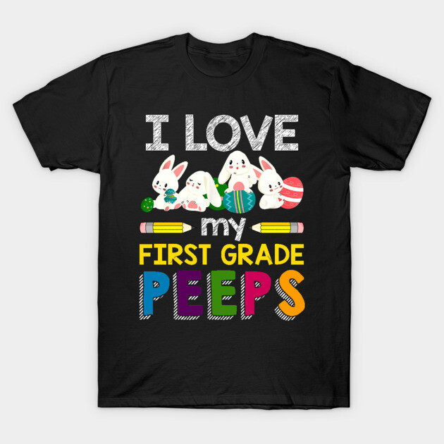 Black T-shirt with "I Love My First Grade Peeps" design featuring colorful text and cute bunny graphics.