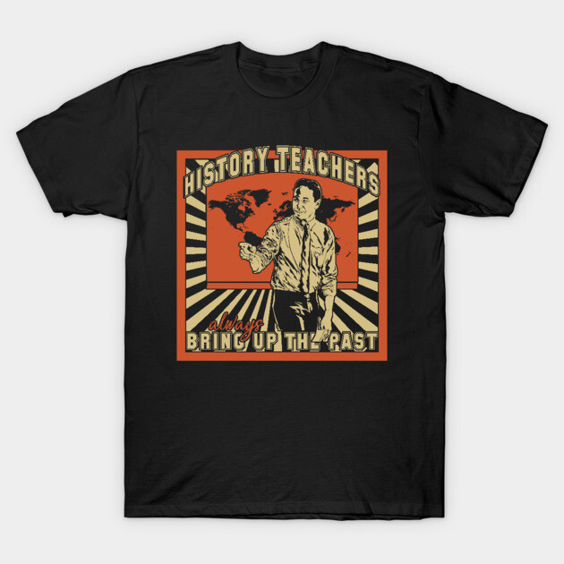 Black T-shirt with "History Teachers Always Bring Up the Past" graphic, vintage style, casual wear.