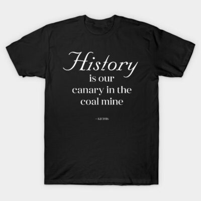 Black cotton t-shirt with "History is our canary in the coal mine" white text, casual style, unisex fit.
