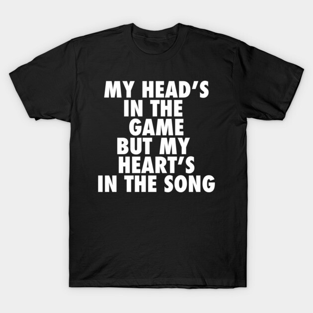 Black cotton T-shirt with white bold text: "My Head's in the Game but My Heart's in the Song." Casual wear.