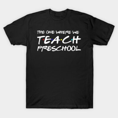 The One Where We Teach Preschool Teacher Gift T-Shirt by JensAllison