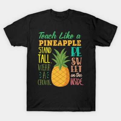 Teach Like A Pineapple Teacher T-Shirt by GDLife