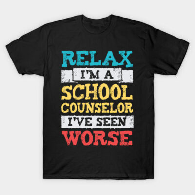 Relax I'm A School Counselor I've Seen Worse T-Shirt by Dolde08