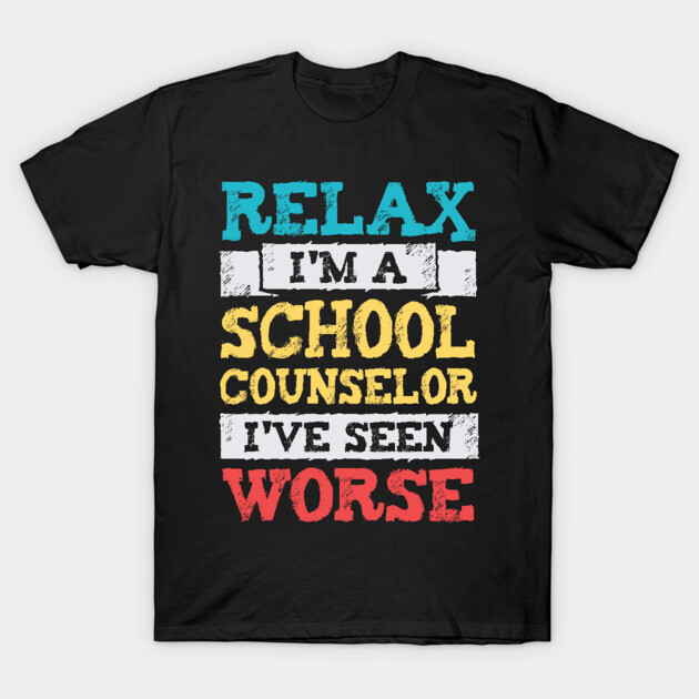 Relax I'm A School Counselor I've Seen Worse T-Shirt by Dolde08
