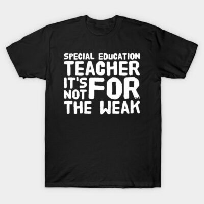 Black t-shirt with bold white text "Special Education Teacher It's Not for the Weak," casual cotton tee.