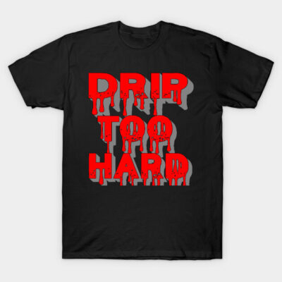 Black t-shirt with "Drip Too Hard" in bold red text, casual style, perfect for everyday wear.