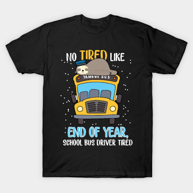 Black t-shirt with cute sloth and school bus design, text "No Tired Like End of Year, School Bus Driver Tired".