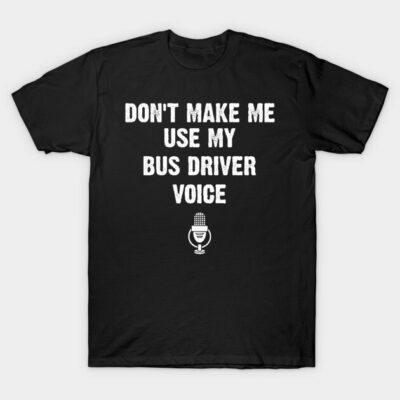 Black t-shirt with "Don't Make Me Use My Bus Driver Voice" text and microphone graphic, casual style, cotton material.