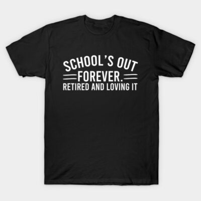Black t-shirt with "School's Out Forever, Retired and Loving It" slogan in white, casual style for retirees.