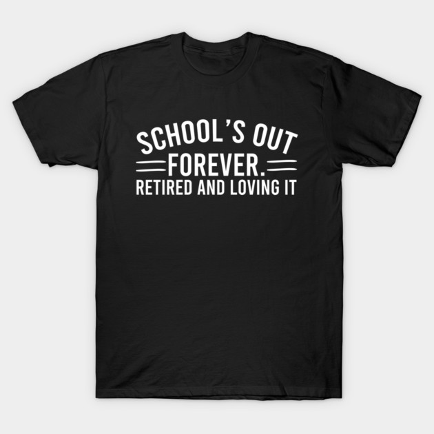 Black t-shirt with "School's Out Forever, Retired and Loving It" slogan in white, casual style for retirees.