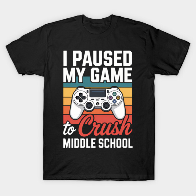 Black graphic t-shirt with "I Paused My Game to Crush Middle School" design, featuring a retro gaming controller.