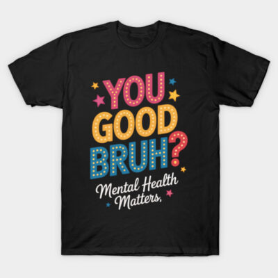 Black t-shirt with colorful "You Good Bruh? Mental Health Matters" text, casual wear, cotton material.