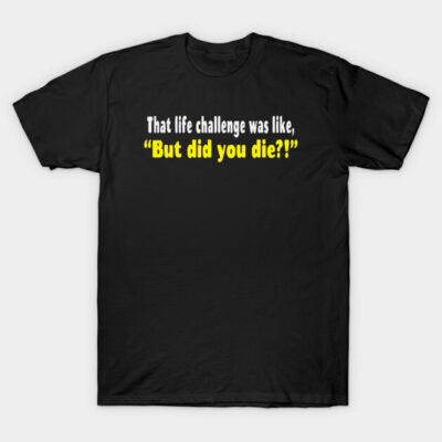 Black unisex T-shirt with humorous text "But did you die?!" in white and yellow, casual style, cotton material.