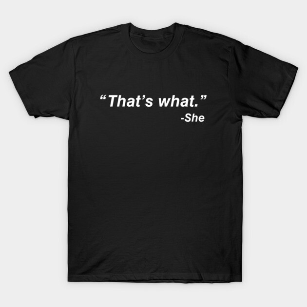 Black cotton T-shirt with "That's what. -She" quote in white text, casual style, unisex design.