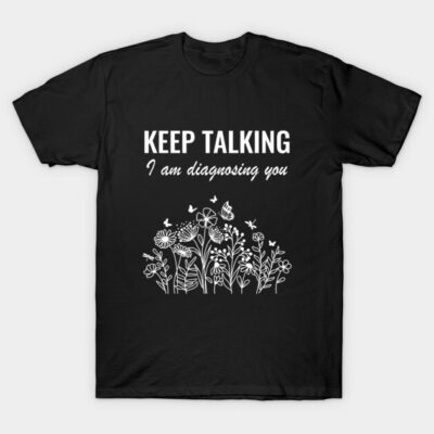 Black t-shirt with "Keep Talking I am Diagnosing You" text and floral design, perfect for casual wear.
