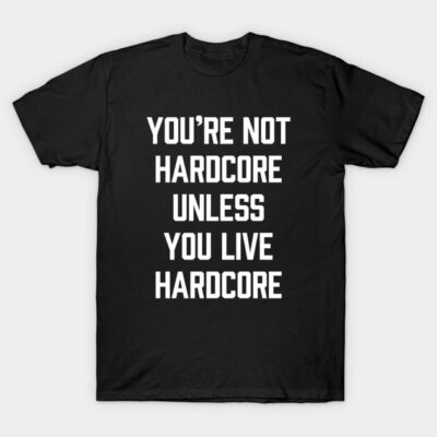 Black t-shirt with bold white text reading "You're Not Hardcore Unless You Live Hardcore," casual style, cotton material.