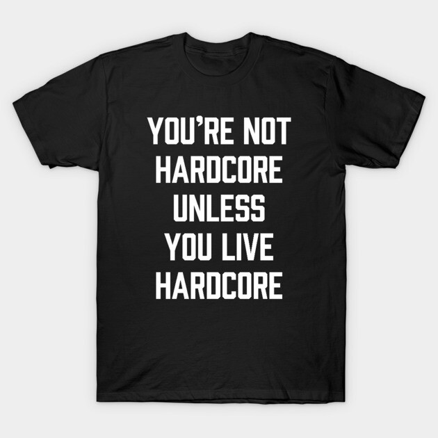 Black t-shirt with bold white text reading "You're Not Hardcore Unless You Live Hardcore," casual style, cotton material.