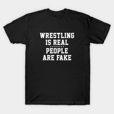 Black cotton t-shirt with bold white text saying "Wrestling Is Real, People Are Fake," casual style.