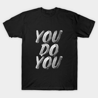 You Do You T-Shirt by MotivatedType