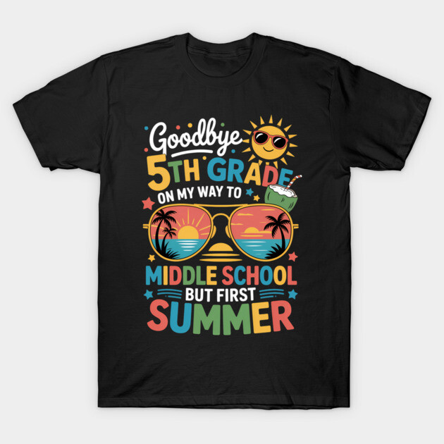Black T-shirt with colorful "Goodbye 5th Grade, Hello Middle School, First Summer" graphic design.