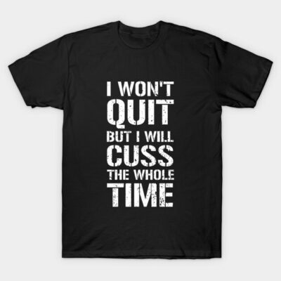 Black cotton t-shirt with bold white text saying "I Won't Quit But I Will Cuss The Whole Time," casual and comfortable style.