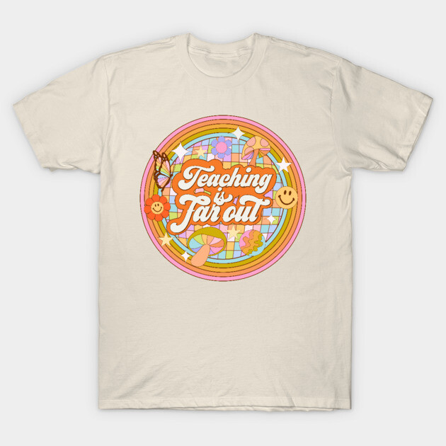 Cream t-shirt with colorful retro design and text "Teaching is Far Out," featuring smiley faces and butterflies.