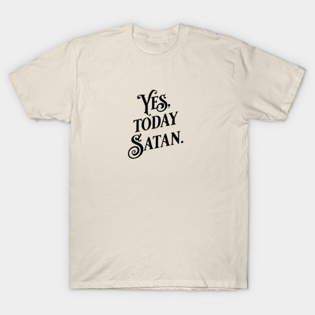 Cream t-shirt with black text design, "Yes, Today Satan." Casual style, perfect for everyday wear. 100% cotton.