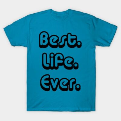 Turquoise t-shirt with "Best. Life. Ever." text, casual style, perfect for everyday wear.