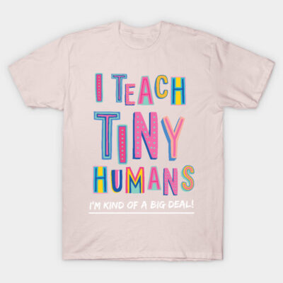I Teach Tiny Humans | Teacher Appreciation Gift T-Shirt by BetterManufaktur