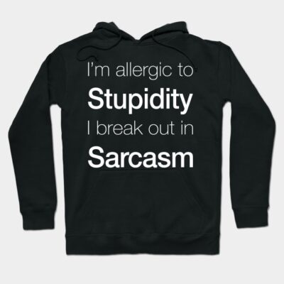 Black hoodie with humorous text "I'm allergic to stupidity, I break out in sarcasm," perfect for casual wear.