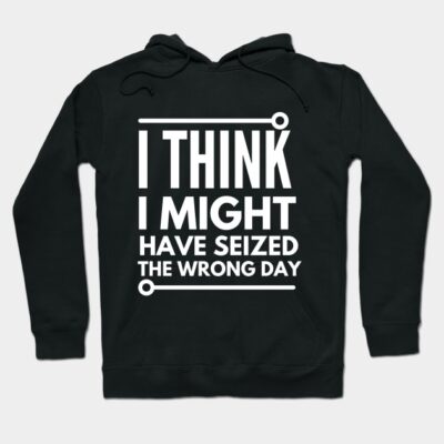 Black hoodie with humorous text "I Think I Might Have Seized The Wrong Day", casual style, cotton blend material.