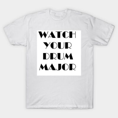 White t-shirt with bold black "Watch Your Drum Major" text, casual style, perfect for music enthusiasts.