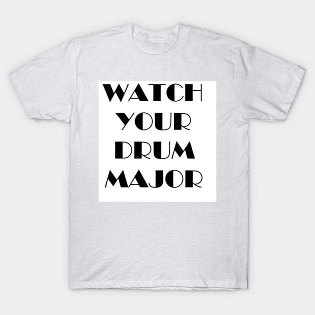 White t-shirt with bold black "Watch Your Drum Major" text, casual style, perfect for music enthusiasts.