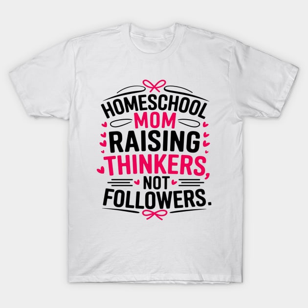 White cotton T-shirt with "Homeschool Mom Raising Thinkers, Not Followers" printed in black and pink text. Casual wear.