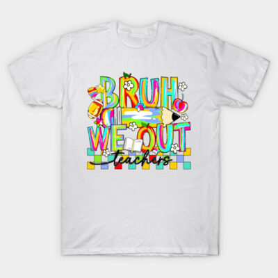 White t-shirt with colorful "Bruh We Out Teachers" graphic, casual style, perfect for educators.