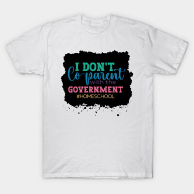 White cotton t-shirt with "I Don't Co-Parent with the Government" slogan in colorful text, casual wear.