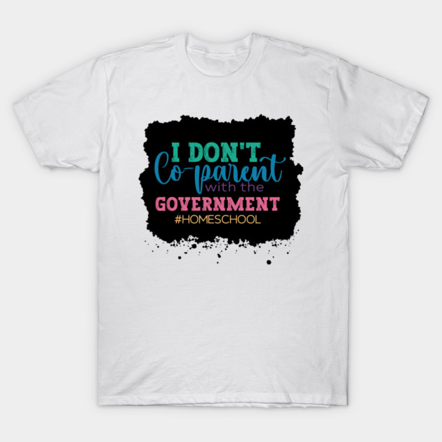 White cotton t-shirt with "I Don't Co-Parent with the Government" slogan in colorful text, casual wear.