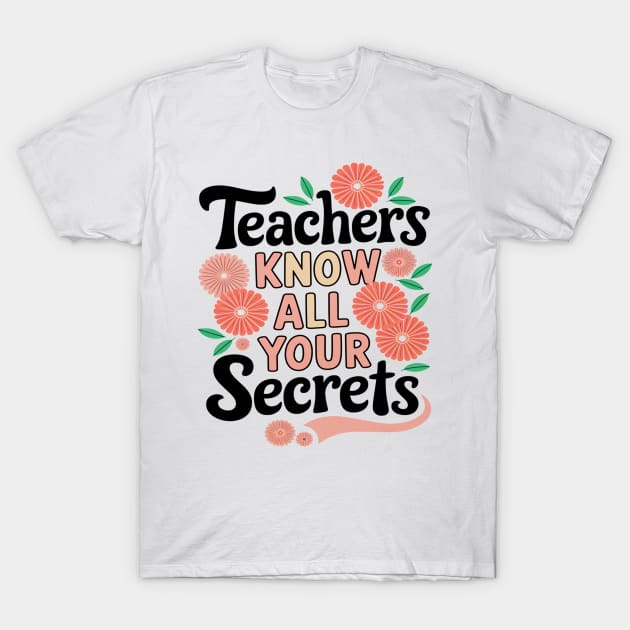 White unisex t-shirt with "Teachers Know All Your Secrets" text and floral design, ideal for casual wear or gifts.