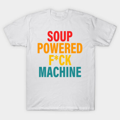 Soup Powered Fck Machine Apparel T-Shirt by ANNAHOWA